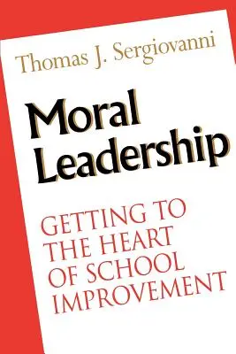 Erkölcsi vezetés: Az iskolafejlesztés lényegének megismerése - Moral Leadership: Getting to the Heart of School Improvement