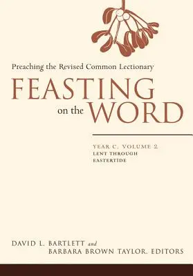 Feasting on the Word: C. év, 2. kötet: Nagyböjt és Kelet között - Feasting on the Word: Year C, Volume 2: Lent Through Eastertde