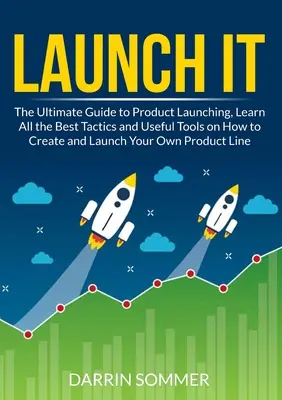 Indítsd el! A termékbevezetés végső útmutatója, Ismerje meg az összes legjobb taktikát és hasznos eszközt, hogyan hozza létre és indítsa el a termékét - Launch It: The Ultimate Guide to Product Launching, Learn All the Best Tactics and Useful Tools on How to Create and Launch Your