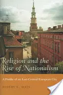 A vallás és a nacionalizmus felemelkedése: Egy kelet-közép-európai város profilja - Religion and the Rise of Nationalism: A Profile of an East-Central European City
