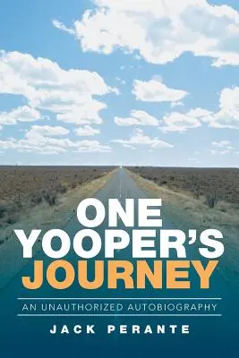 Egy fiatalember utazása: An Unauthorized Autobiography - One Yooper's Journey: An Unauthorized Autobiography