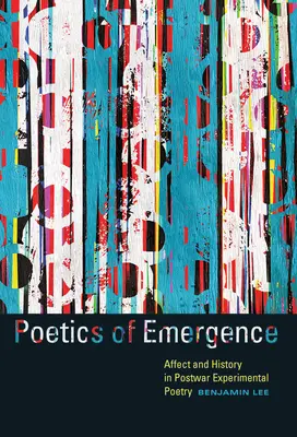 A felemelkedés poétikája: Affekt és történelem a háború utáni kísérleti költészetben - Poetics of Emergence: Affect and History in Postwar Experimental Poetry