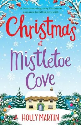 Karácsony a fagyöngyös öbölben: Egy szívmelengető, meghitt karácsonyi romantikus regény, amelybe beleszerethetsz. - Christmas at Mistletoe Cove: A heartwarming, cosy Christmas romance to fall in love with