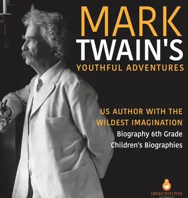 Mark Twain ifjúkori kalandjai - A legvadabb fantáziájú amerikai író - Életrajz 6. osztály - Gyermekéletrajzok - Mark Twain's Youthful Adventures - US Author with the Wildest Imagination - Biography 6th Grade - Children's Biographies