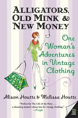 Alligátorok, öreg nerc és új pénz: Egy nő kalandjai a vintage ruházkodásban - Alligators, Old Mink & New Money: One Woman's Adventures in Vintage Clothing
