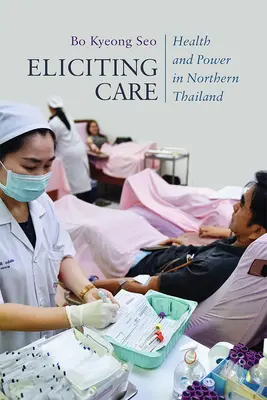 Eliciting Care: Egészség és hatalom Észak-Thaiföldön - Eliciting Care: Health and Power in Northern Thailand