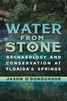 Víz a kőből: Régészet és természetvédelem a floridai forrásokban - Water from Stone: Archaeology and Conservation at Florida's Springs