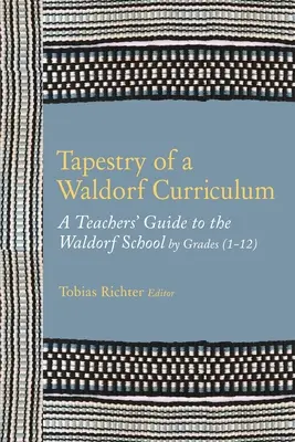 A Waldorf-tanterv gobelinje: A Waldorf-iskola tanári útmutatója évfolyamok (1-12) és tantárgyak szerint - Tapestry of a Waldorf Curriculum: A Teacher's Guide to the Waldorf School by Grades (1-12) and by Subjects