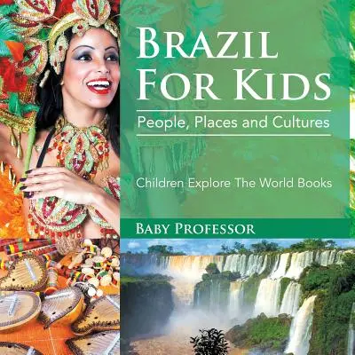 Brazília gyerekeknek: Emberek, helyek és kultúrák - Gyerekek felfedezik a világot Könyvek - Brazil For Kids: People, Places and Cultures - Children Explore The World Books