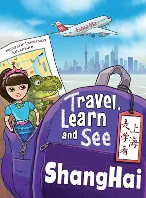 Utazás, tanulás, és látni Sanghaj 走学看上海: Kalandok a mandarin nyelv elsajátításában - Travel, Learn, and See Shanghai 走学看上海: Adventures in Mandarin Immersion