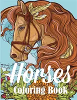 Horses Coloring Book: Felnőtt színezőkönyv a lovak szerelmeseinek - Horses Coloring Book: An Adult Coloring Book for Horse Lovers