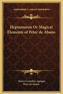 Heptameron vagy Peter de Abano mágikus elemei - Heptameron Or Magical Elements of Peter de Abano