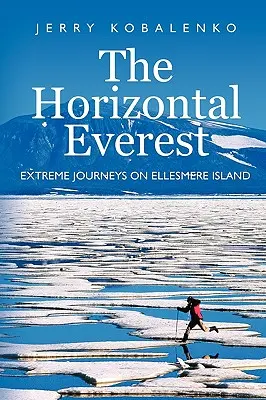 A vízszintes Everest: Extrém utazások az Ellesmere-szigeten - The Horizontal Everest: Extreme Journeys on Ellesmere Island