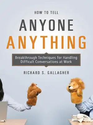 Hogyan mondjunk el bárkinek bármit: Áttörő technikák a nehéz munkahelyi beszélgetések kezeléséhez - How to Tell Anyone Anything: Breakthrough Techniques for Handling Difficult Conversations at Work