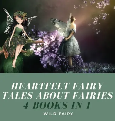 Szívhez szóló mesék a tündérekről: 4 könyv 1 könyvben - Heartfelt Fairy Tales About Fairies: 4 Books in 1