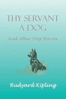 A te szolgád egy kutya és más kutyás történetek - Thy Servant a Dog and Other Dog Stories