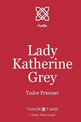 Lady Katherine Grey: Tudor rabnő - Lady Katherine Grey: Tudor Prisoner