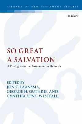 Oly nagy üdvösség: Párbeszéd az engesztelésről a Zsidókhoz írt levélben - So Great a Salvation: A Dialogue on the Atonement in Hebrews