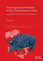 A sertés háziasításának eredete és fejlődése Olaszországban: A tartási gyakorlatok regionális és diakronikus vizsgálata - The Origins and Evolution of Pig Domestication in Italy: A regional and diachronic study of husbandry practices