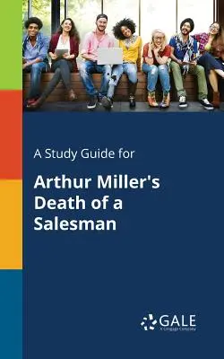 Tanulmányi útmutató Arthur Miller: Az ügynök halála című művéhez - A Study Guide for Arthur Miller's Death of a Salesman