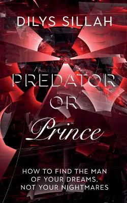 Ragadozó vagy herceg: Hogyan találd meg álmaid férfiját, ne a rémálmaidét? - Predator or Prince: How to Find the Man of Your Dreams, Not Your Nightmares