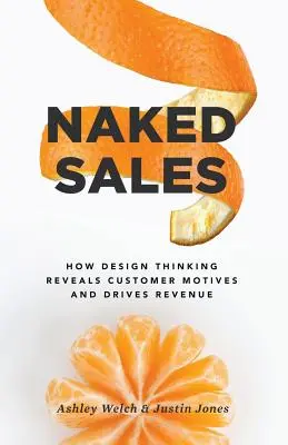 Meztelen értékesítés: Hogyan tárja fel a designgondolkodás az ügyfelek motivációit és hogyan növeli a bevételt? - Naked Sales: How Design Thinking Reveals Customer Motives and Drives Revenue