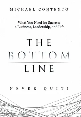 The Bottom Line: Amire szükséged van a sikerhez az üzletben, a vezetésben és az életben - The Bottom Line: What You Need For Success In Business, Leadership And Life