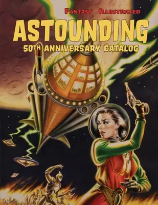 Fantasy Illustrated Astounding 50th Anniversary Catalog: Gyűjthető Pulp magazinok, sci-fi és horror könyvek - Fantasy Illustrated Astounding 50th Anniversary Catalog: Collectible Pulp Magazines, Science Fiction, & Horror Books