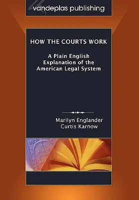 Hogyan működnek a bíróságok: Az amerikai jogrendszer egyszerű angol nyelvű magyarázata, zsebkönyv kiadás - How the Courts Work: A Plain English Explanation of the American Legal System, Paperback Edition