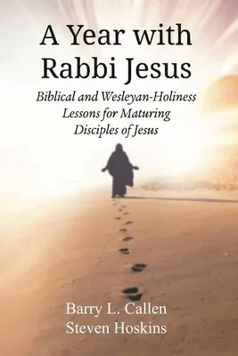 Egy év Jézus rabbival: Bibliai és wesley-i szentségtan leckék Jézus érlelődő tanítványai számára - A Year with Rabbi Jesus: Biblical and Wesleyan-Holiness Lessons for Maturing Disciples of Jesus