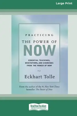 A most erejének gyakorlása: Alapvető tanítások, meditációk és gyakorlatok a Most hatalmából (16pt Large Print Edition) - Practicing the Power of Now: Essential Teachings, Meditations, And Exercises From the Power of Now (16pt Large Print Edition)