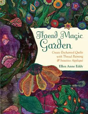 Cérnavarázs: Ellen Anne Eddy elvarázsolt világa - Thread Magic: The Enchanted World of Ellen Anne Eddy