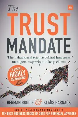 A bizalmi megbízás: A viselkedéstudomány a vagyonkezelők valódi ügyfélszerzésének és -megtartásának hátterében - The Trust Mandate: The Behavioural Science Behind How Asset Managers Really Win and Keep Clients