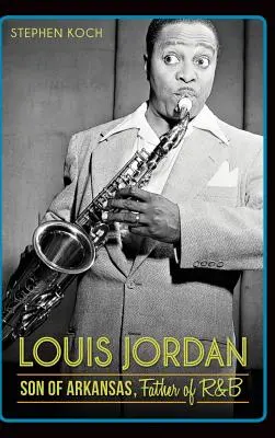 Louis Jordan: Arkansas fia, az R&B atyja - Louis Jordan: Son of Arkansas, Father of R&B