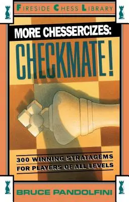 További sakkgyakorlatok: Sakk-matt: 300 győztes stratégia minden szintű játékosnak - More Chessercizes: Checkmate: 300 Winning Strategies for Players of All Levels