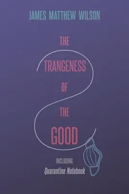 A jó furcsasága, beleértve a karantén jegyzetfüzetet is - The Strangeness of the Good, Including Quarantine Notebook