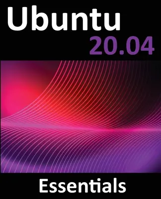 Ubuntu 20.04 Essentials: Εκδόσεις Ubuntu 20.04 Desktop και Server - Ubuntu 20.04 Essentials: A Guide to Ubuntu 20.04 Desktop and Server Editions