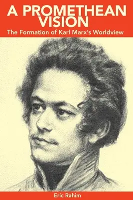 Prométheuszi látomás: Karl Marx világnézetének kialakulása - A Promethean Vision: The Formation of Karl Marx's Worldview