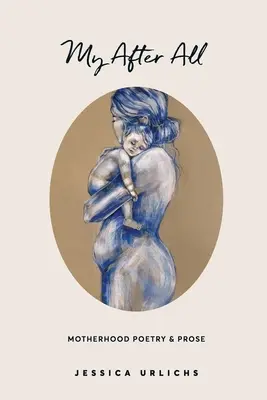 Az én mindenem után: Poetry and Prosa for Mothers - My After All: Poetry and Prose for Mothers