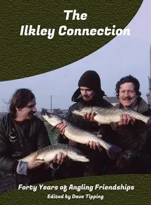 Az Ilkley-kapcsolat: Negyven év horgászbarátsága - The Ilkley Connection: Forty Years of Angling Friendships