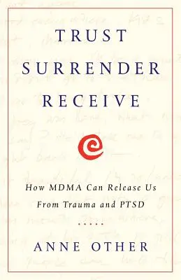 Trust Surrender Receive: Hogyan tud az MDMA megszabadítani minket a traumától és a PTSD-től - Trust Surrender Receive: How MDMA Can Release Us From Trauma and PTSD