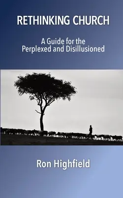 Az egyház újragondolása: Útmutató a tanácstalanok és kiábrándultak számára - Rethinking Church: A Guide for the Perplexed and Disillusioned