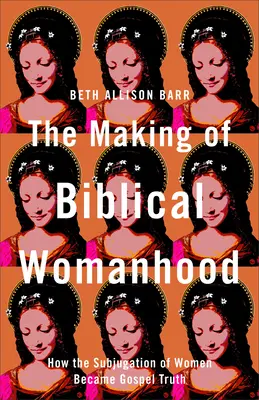 A bibliai nőiség megteremtése - Making of Biblical Womanhood