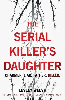 A sorozatgyilkos lánya: Egy teljesen lebilincselő, sokkoló fordulatokkal teli thriller - The Serial Killer's Daughter: A totally gripping thriller full of shocking twists