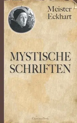 Meister Eckhart: Eckhart Eckhart: Mystische Schriften - Meister Eckhart: Mystische Schriften