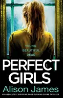 Tökéletes lányok: Egy abszolút lebilincselő krimi szöget rágó fordulattal - Perfect Girls: An absolutely gripping crime thriller with a nail-biting twist