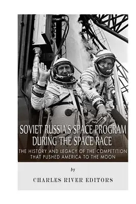 Szovjet-Oroszország űrprogramja az űrverseny idején: Az Amerikát a Holdra taszító verseny története és öröksége - Soviet Russia's Space Program During the Space Race: The History and Legacy of the Competition that Pushed America to the Moon