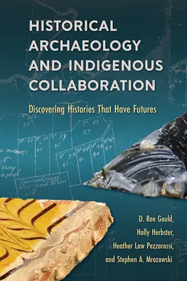 Történelmi régészet és őslakosok együttműködése: Jövővel rendelkező történetek felfedezése - Historical Archaeology and Indigenous Collaboration: Discovering Histories That Have Futures