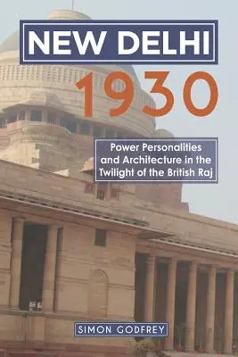 New Delhi 1930: Hatalom, személyiségek és építészet a Brit Raj alkonyán - New Delhi 1930: Power, Personalities and Architecture in the Twilight of the British Raj