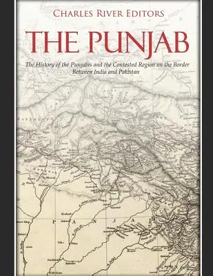 The Punjab: A pandzsábiak és a vitatott régió története India és Pakisztán határán - The Punjab: The History of the Punjabis and the Contested Region on the Border Between India and Pakistan